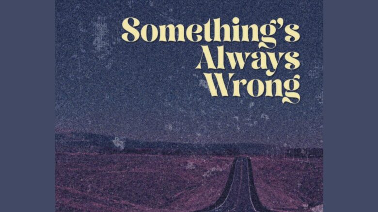 The cover image for Something's Always Wrong, featuring the title in a pale yellow 60's display font on top of a distressed muted image of a lone highway in the desert at night.