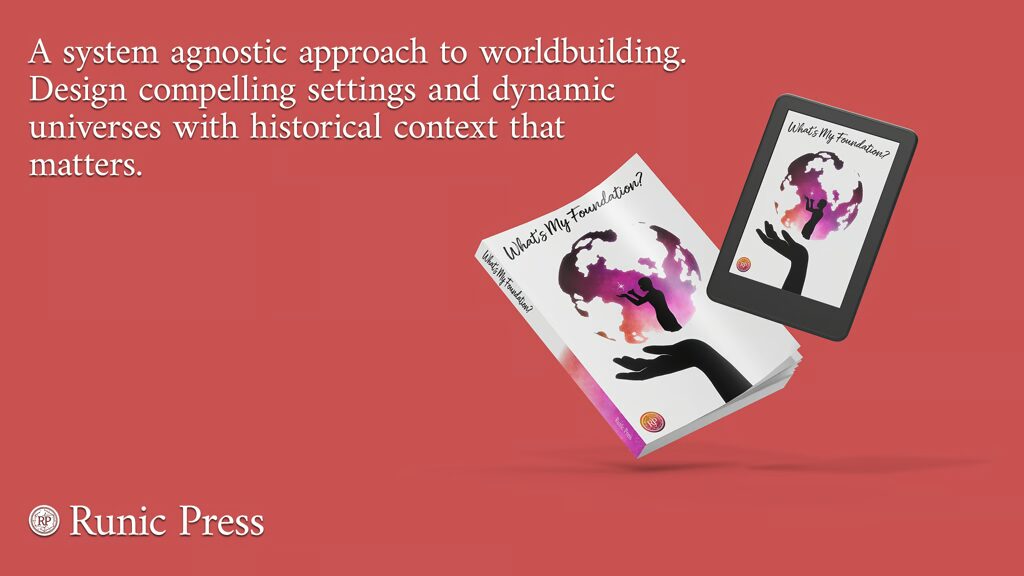 A promo graphic for What's My Foundation by Runic Press. It has a red background and mockup of a physical book and an ereader showing a world in the palm of a silhouetted hand. The text reads: "A system agnostic approach to worldbuilding. Design compelling settings and dynamic universes with historical context that matters."